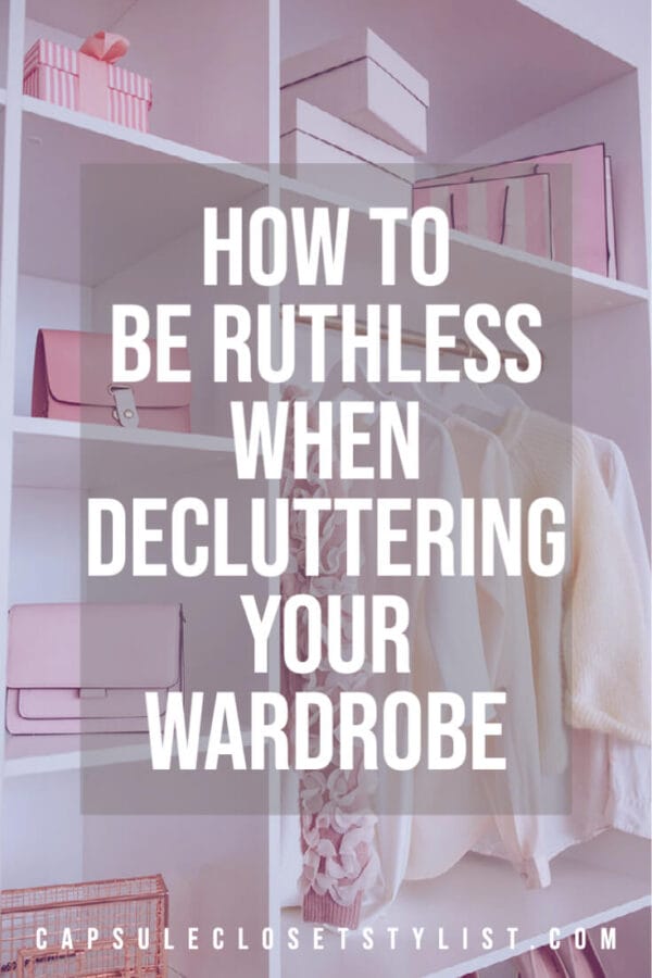How To Be Ruthless When Decluttering Clothes Capsule Closet Stylist